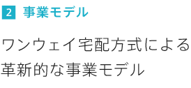 ワンウェイ宅配方式による革新的な事業モデル